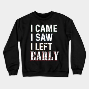 I Came Saw Left Early Crewneck Sweatshirt